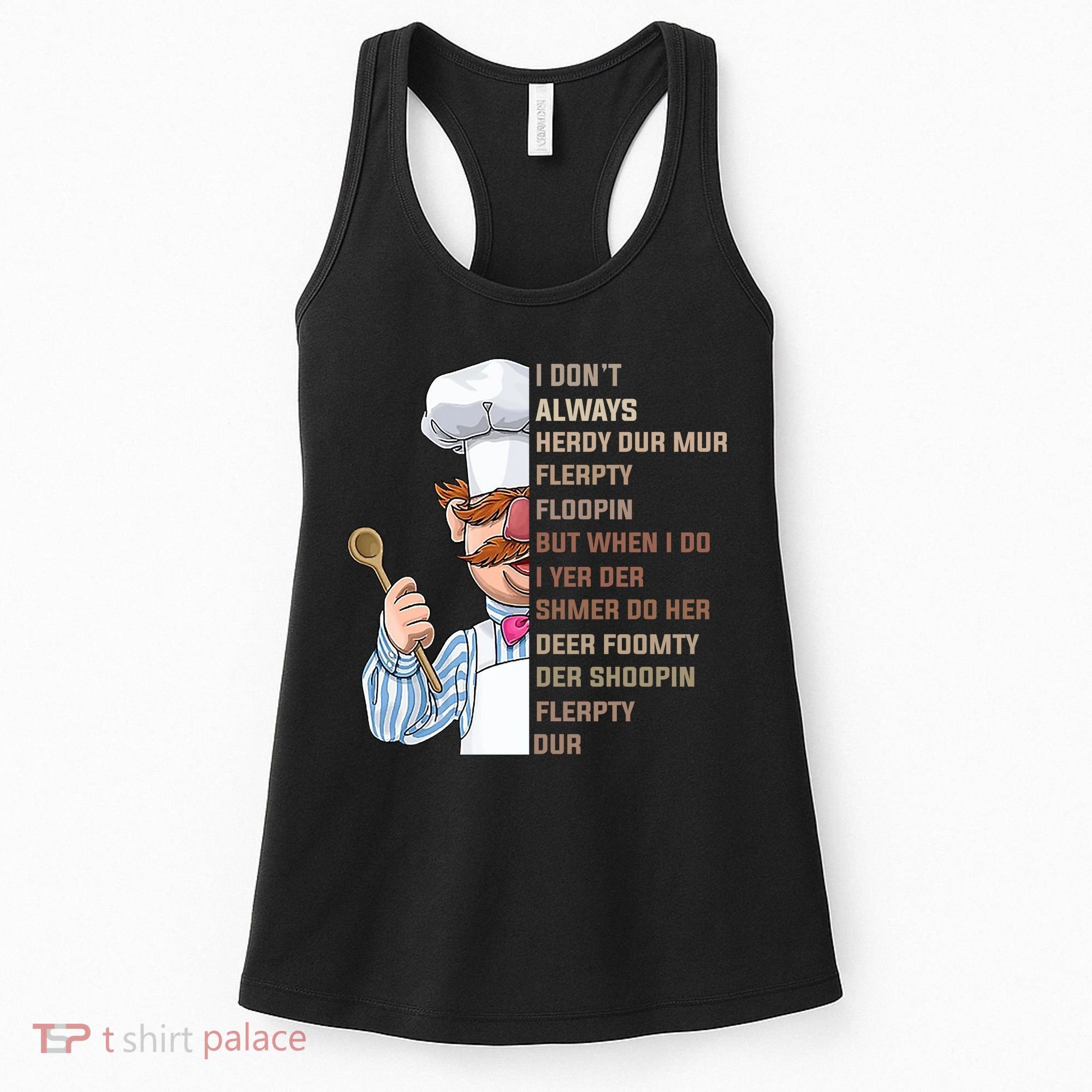 I DonT Always Herdy Dur Mur Flerpty Floopin Funny Swedish Chef Women's Tank Top