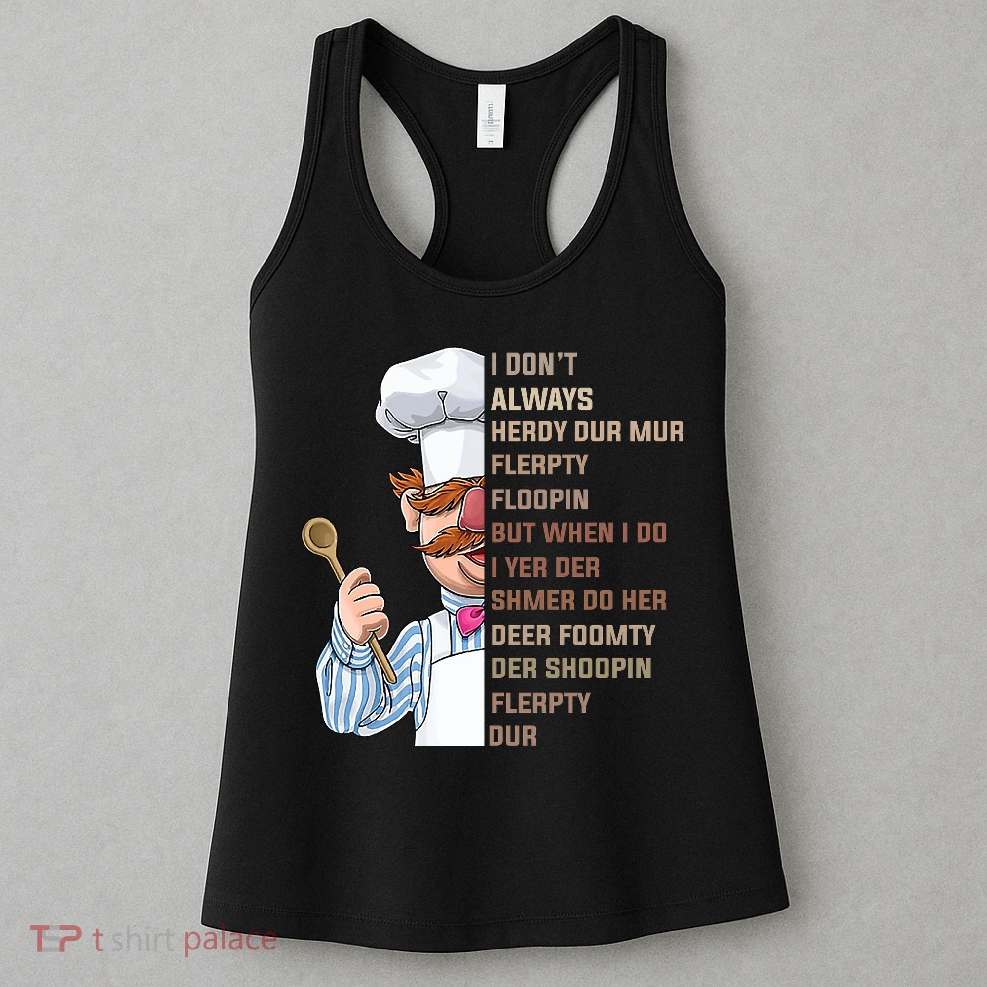 I DonT Always Herdy Dur Mur Flerpty Floopin Funny Swedish Chef Women's Tank Top