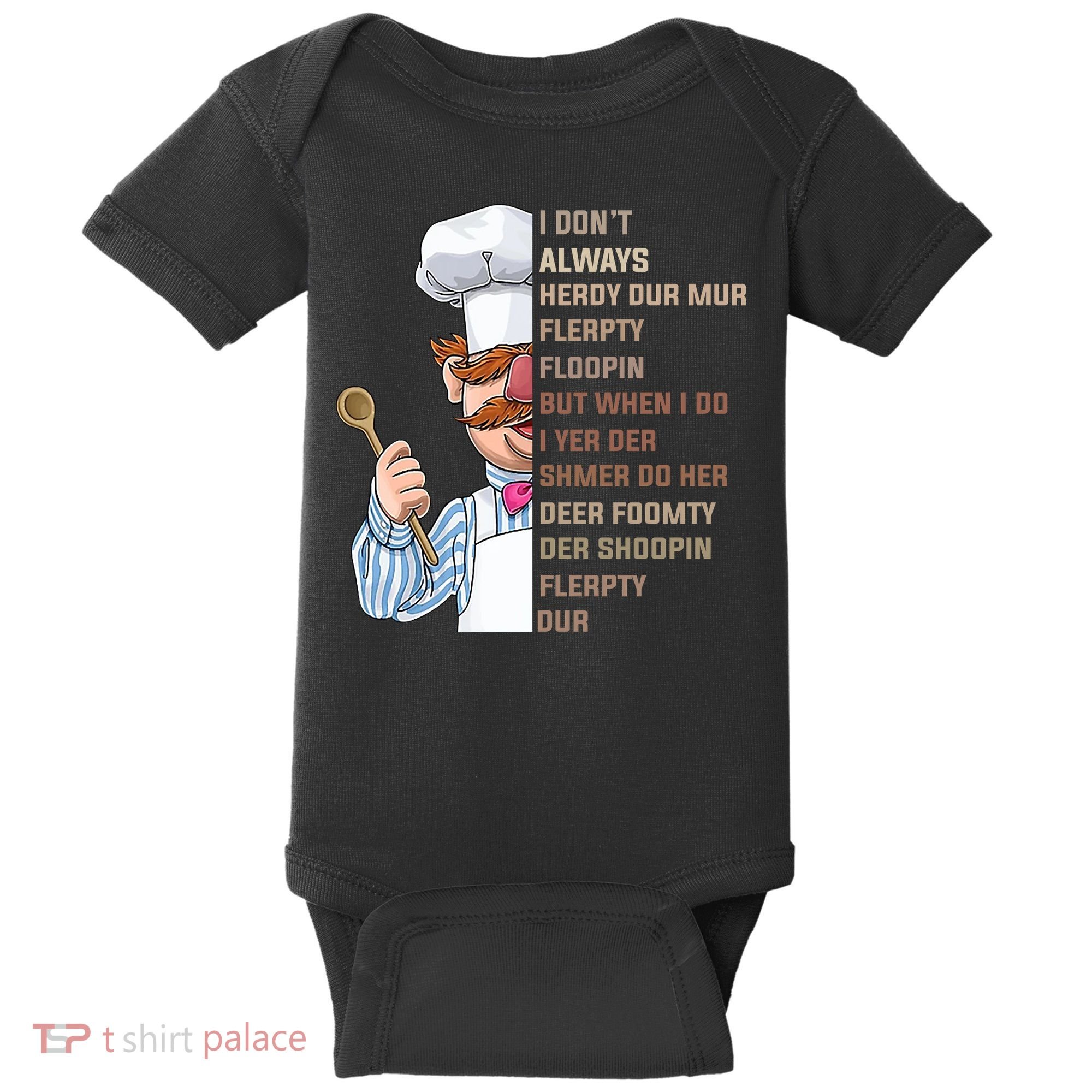 I DonT Always Herdy Dur Mur Flerpty Floopin Funny Swedish Chef Baby Bodysuit