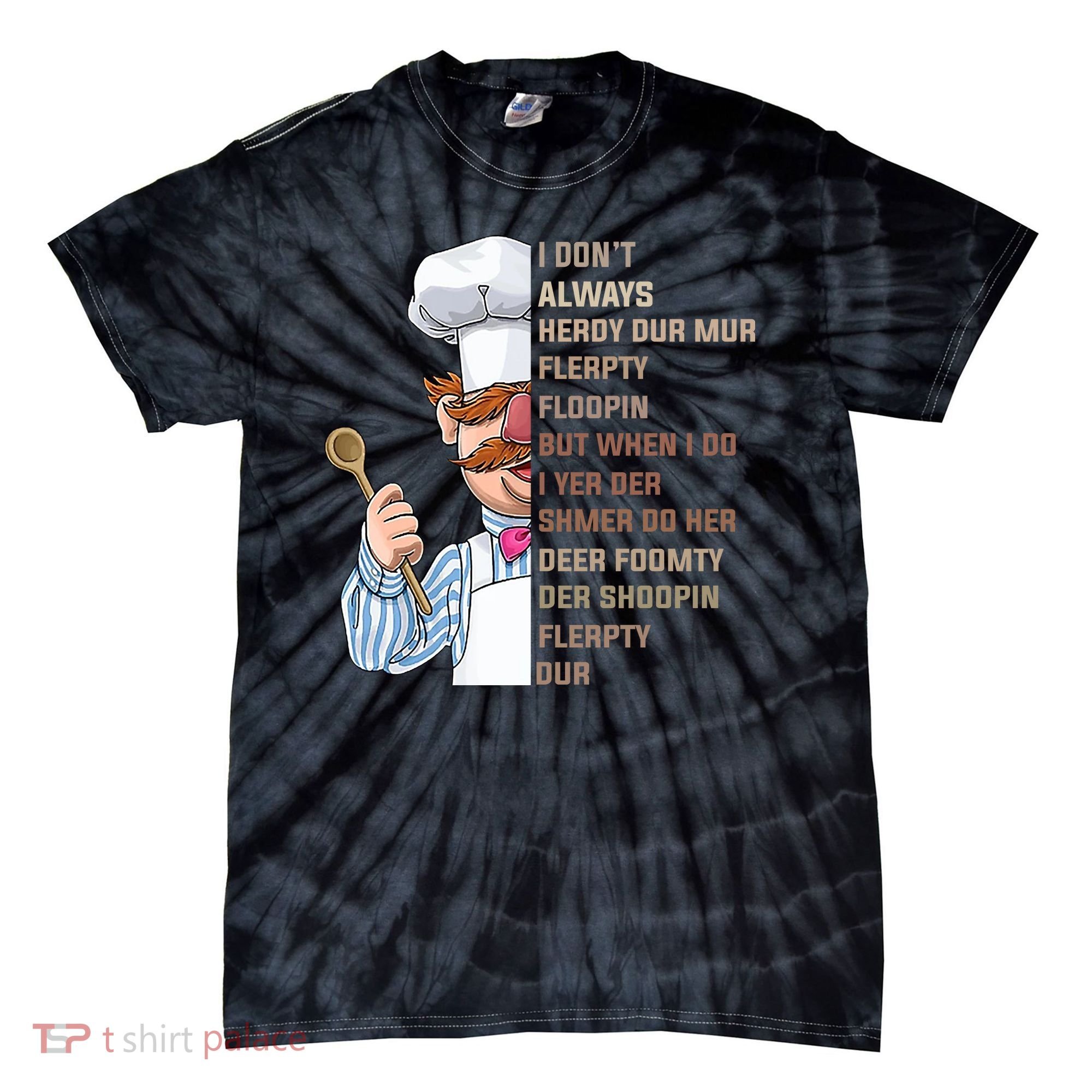 I DonT Always Herdy Dur Mur Flerpty Floopin Funny Swedish Chef Tie-Dye T-Shirt