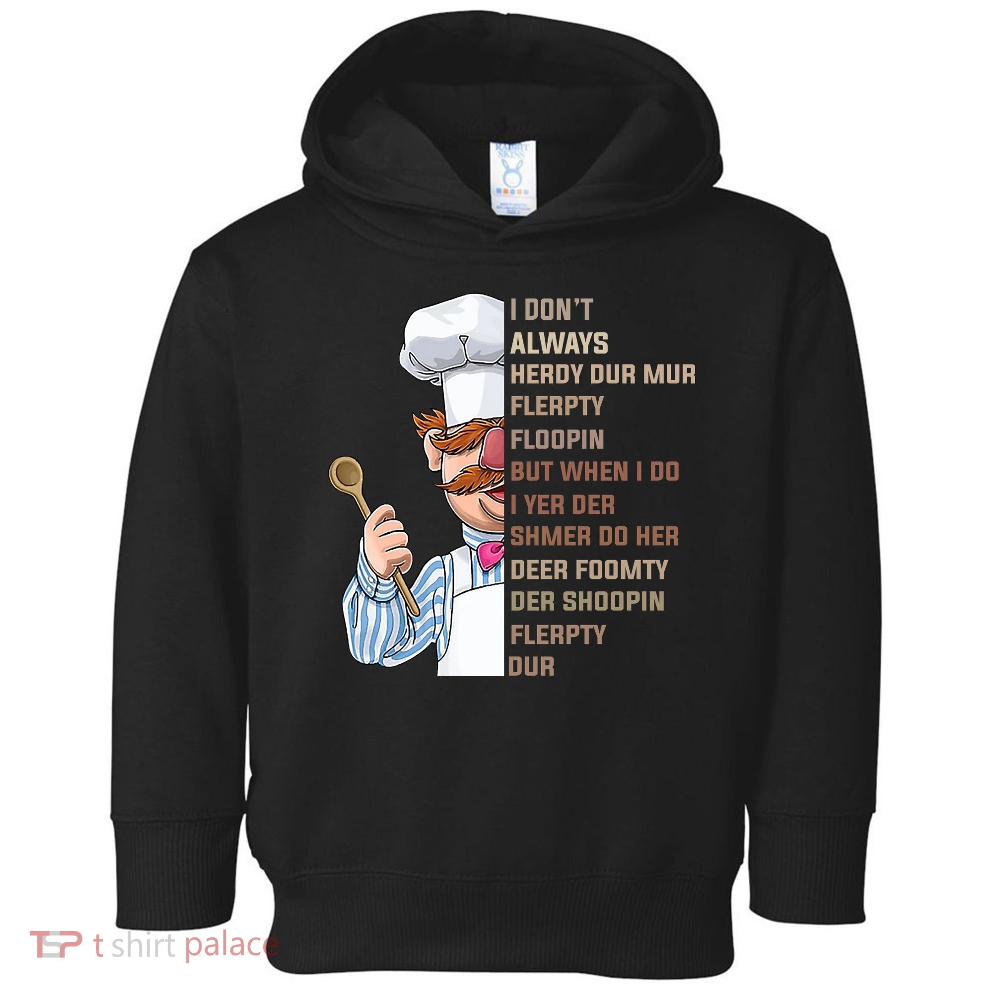 I DonT Always Herdy Dur Mur Flerpty Floopin Funny Swedish Chef Toddler Hoodie