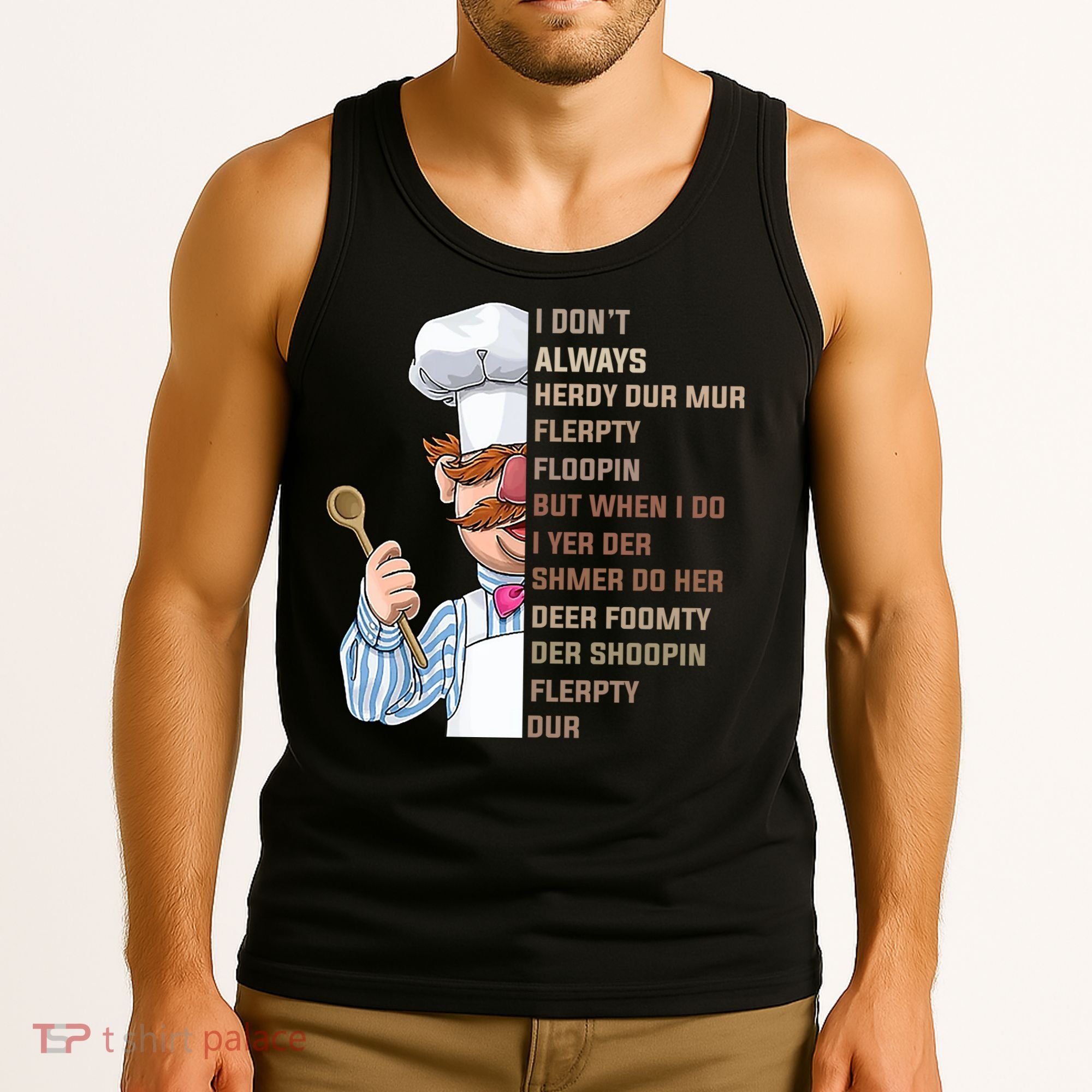 I DonT Always Herdy Dur Mur Flerpty Floopin Funny Swedish Chef Tank Top