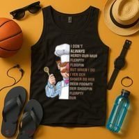 I DonT Always Herdy Dur Mur Flerpty Floopin Funny Swedish Chef Tank Top thumb 4