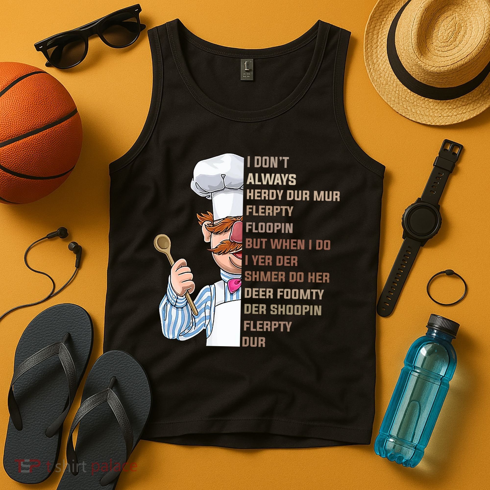 I DonT Always Herdy Dur Mur Flerpty Floopin Funny Swedish Chef Tank Top