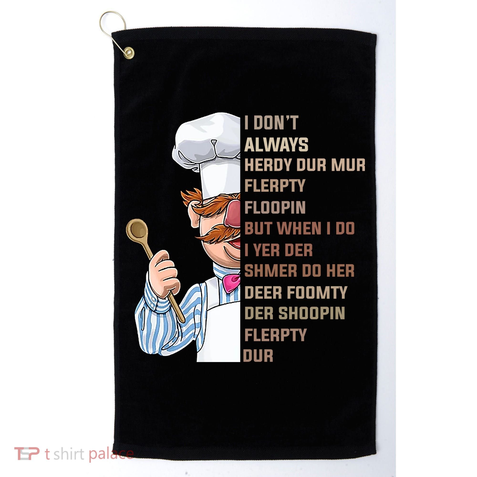 I DonT Always Herdy Dur Mur Flerpty Floopin Funny Swedish Chef Golf Towel