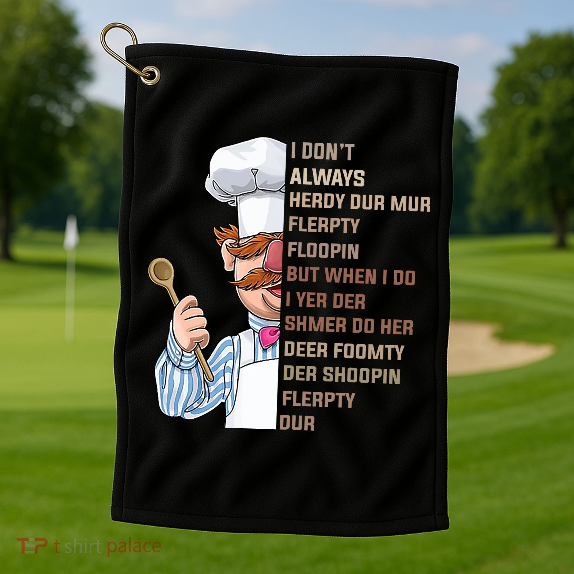 I DonT Always Herdy Dur Mur Flerpty Floopin Funny Swedish Chef Golf Towel