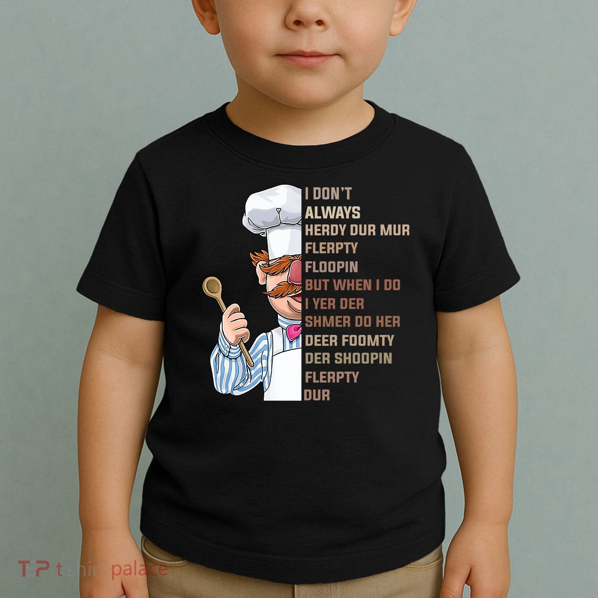 I DonT Always Herdy Dur Mur Flerpty Floopin Funny Swedish Chef Toddler T-Shirt