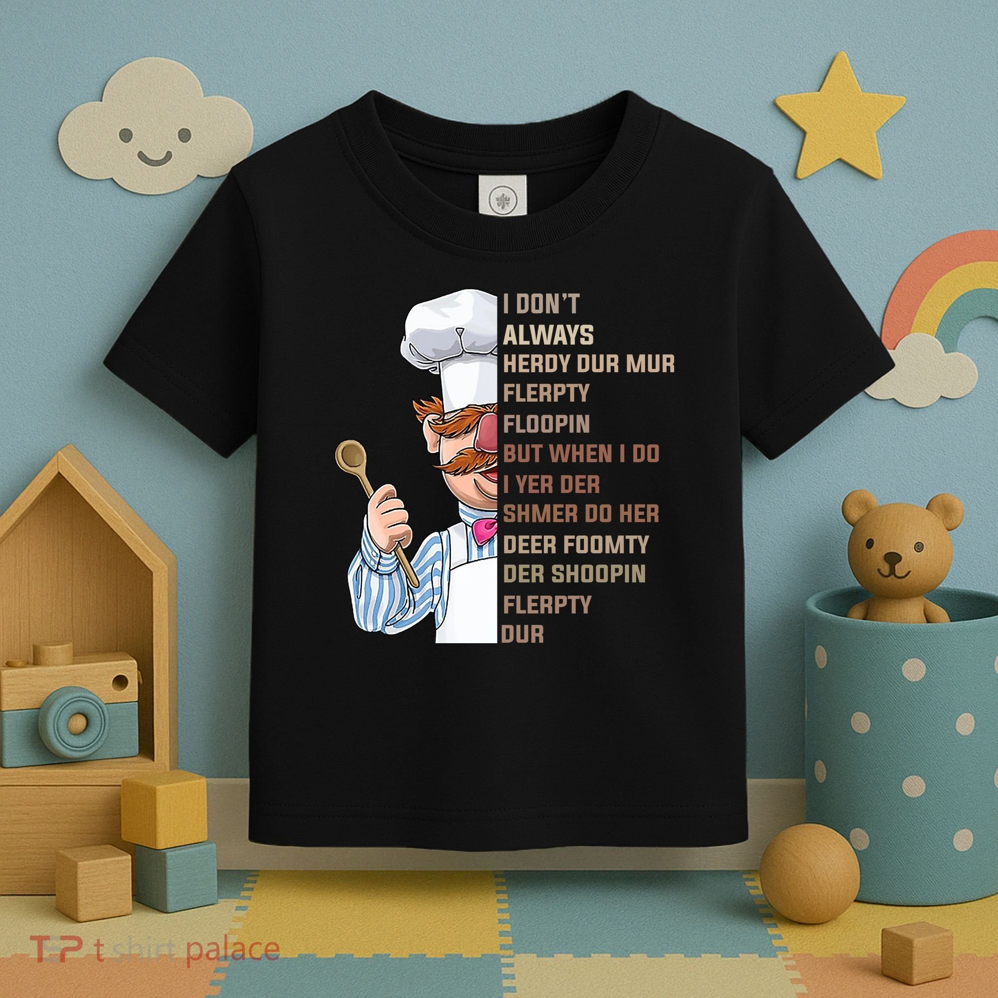 I DonT Always Herdy Dur Mur Flerpty Floopin Funny Swedish Chef Toddler T-Shirt