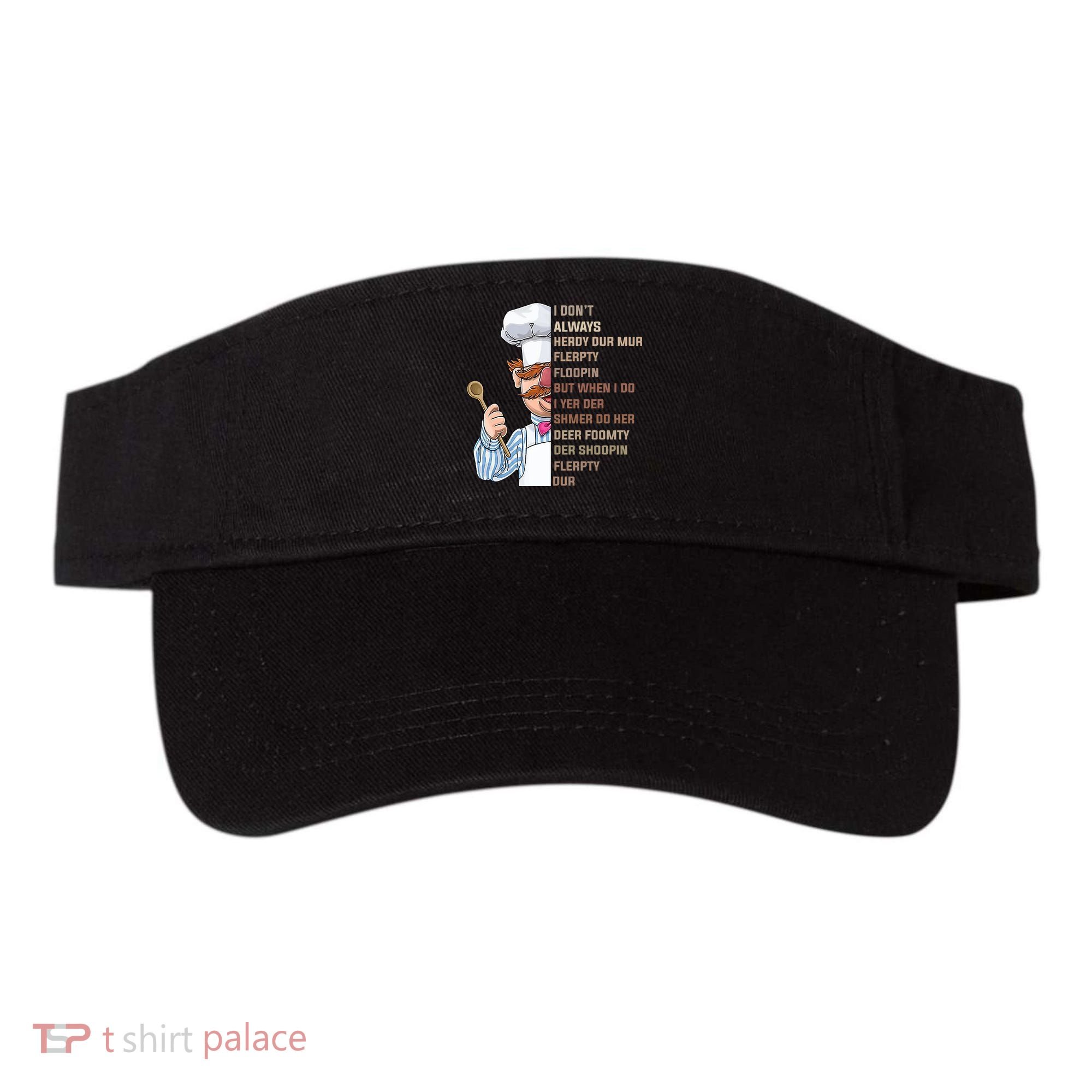 I DonT Always Herdy Dur Mur Flerpty Floopin Funny Swedish Chef Visor
