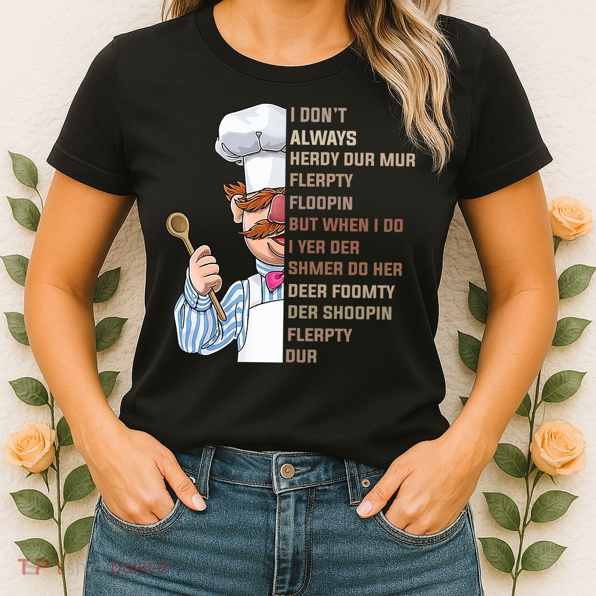 I DonT Always Herdy Dur Mur Flerpty Floopin Funny Swedish Chef Women's T-Shirt