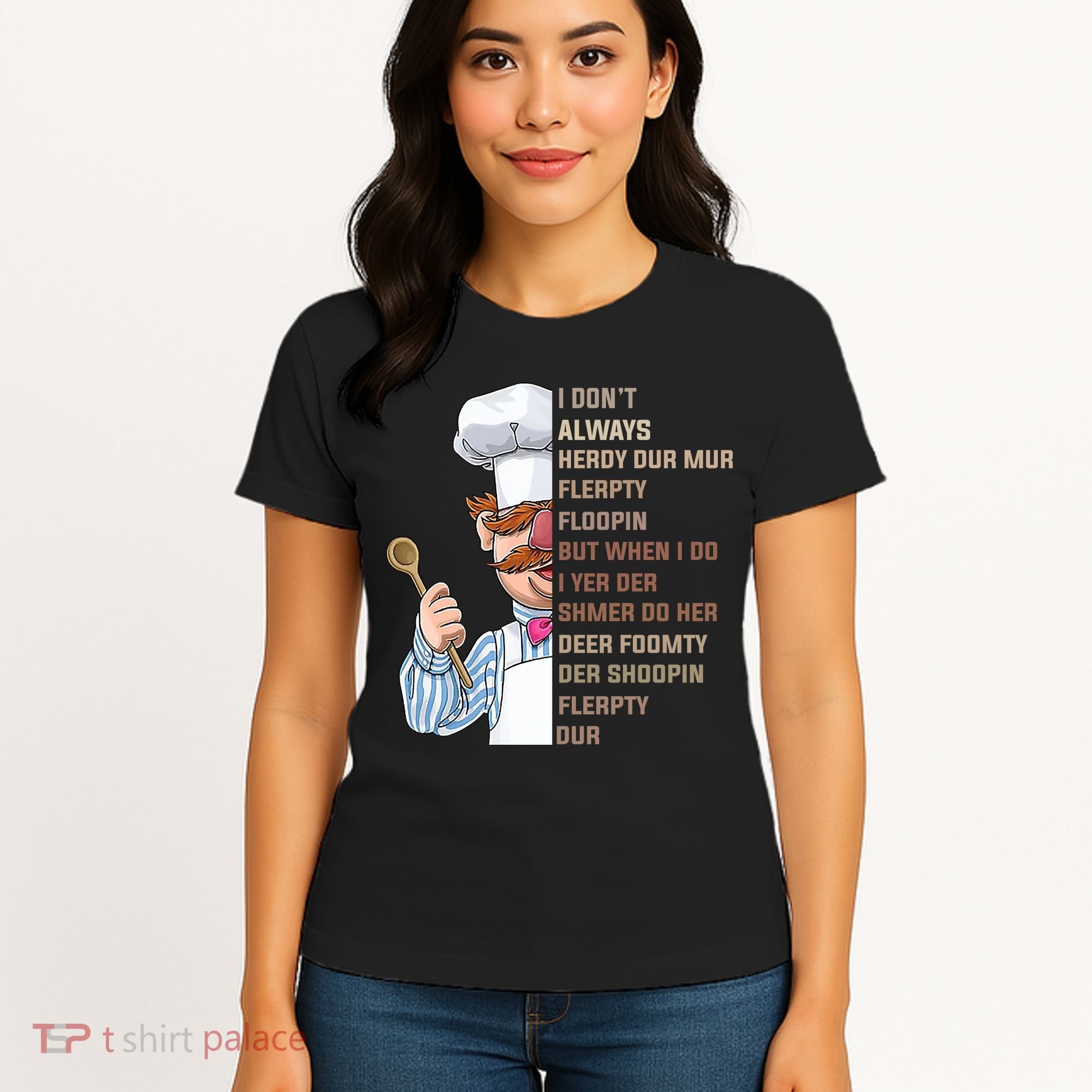 I DonT Always Herdy Dur Mur Flerpty Floopin Funny Swedish Chef Women's T-Shirt