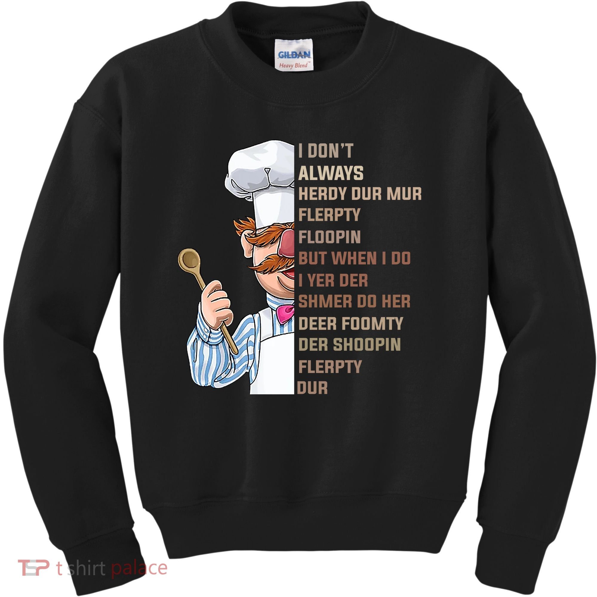 I DonT Always Herdy Dur Mur Flerpty Floopin Funny Swedish Chef Kids Sweatshirt