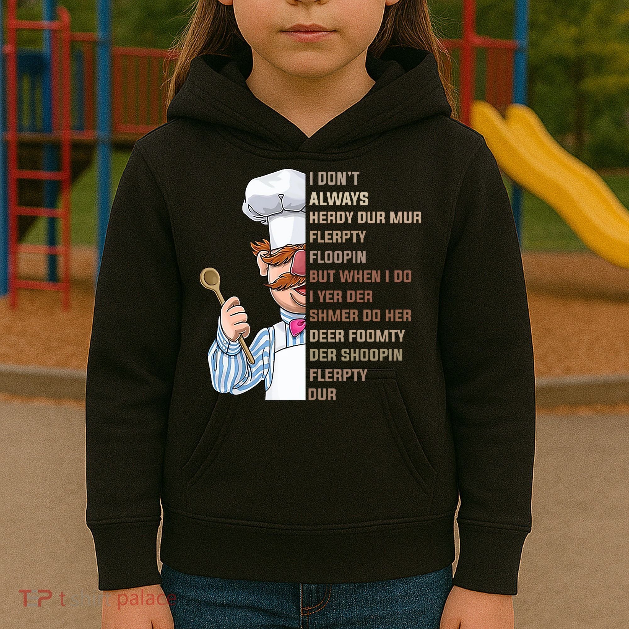 I DonT Always Herdy Dur Mur Flerpty Floopin Funny Swedish Chef Kids Hoodie