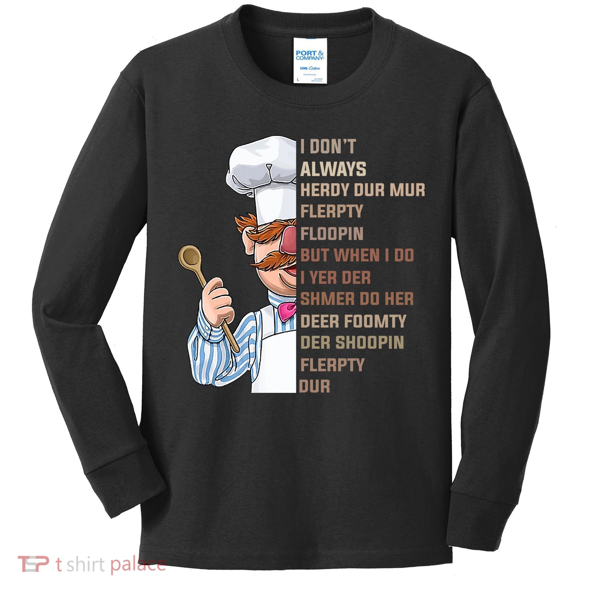 I DonT Always Herdy Dur Mur Flerpty Floopin Funny Swedish Chef Kids Long Sleeve Shirt