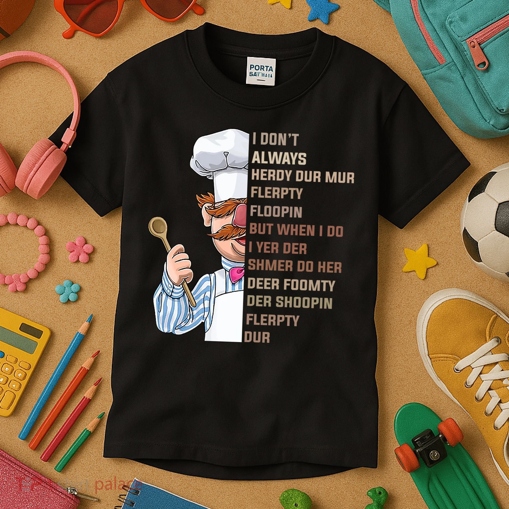 I DonT Always Herdy Dur Mur Flerpty Floopin Funny Swedish Chef Kids T-Shirt