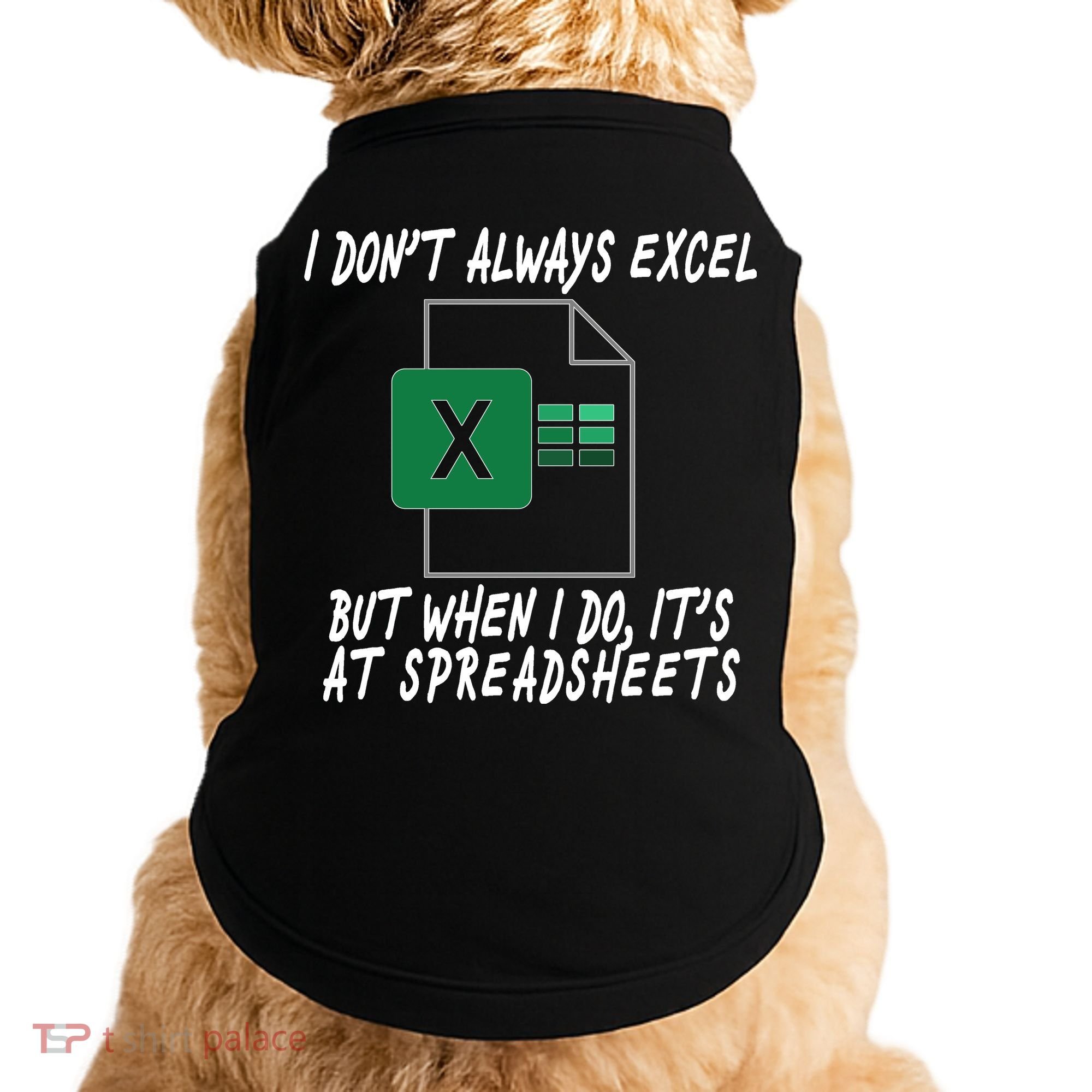 I Don't Always Excel But When I Do It's At Spreadsheets Doggie Tank