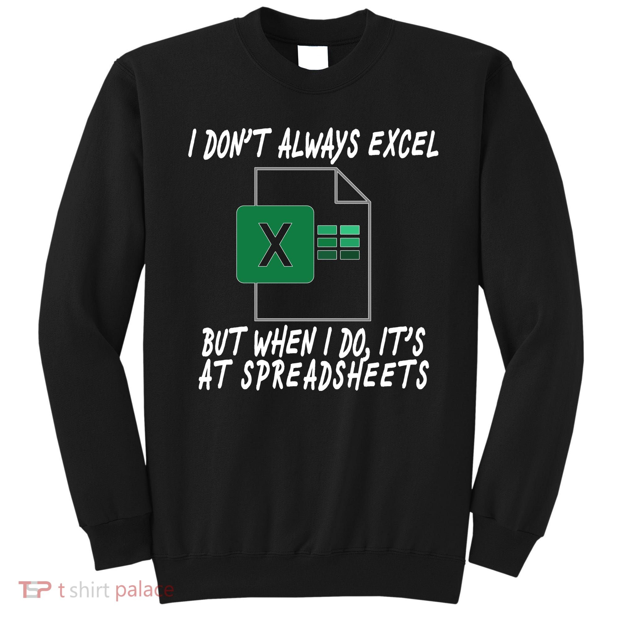 I Don't Always Excel But When I Do It's At Spreadsheets Sweatshirt