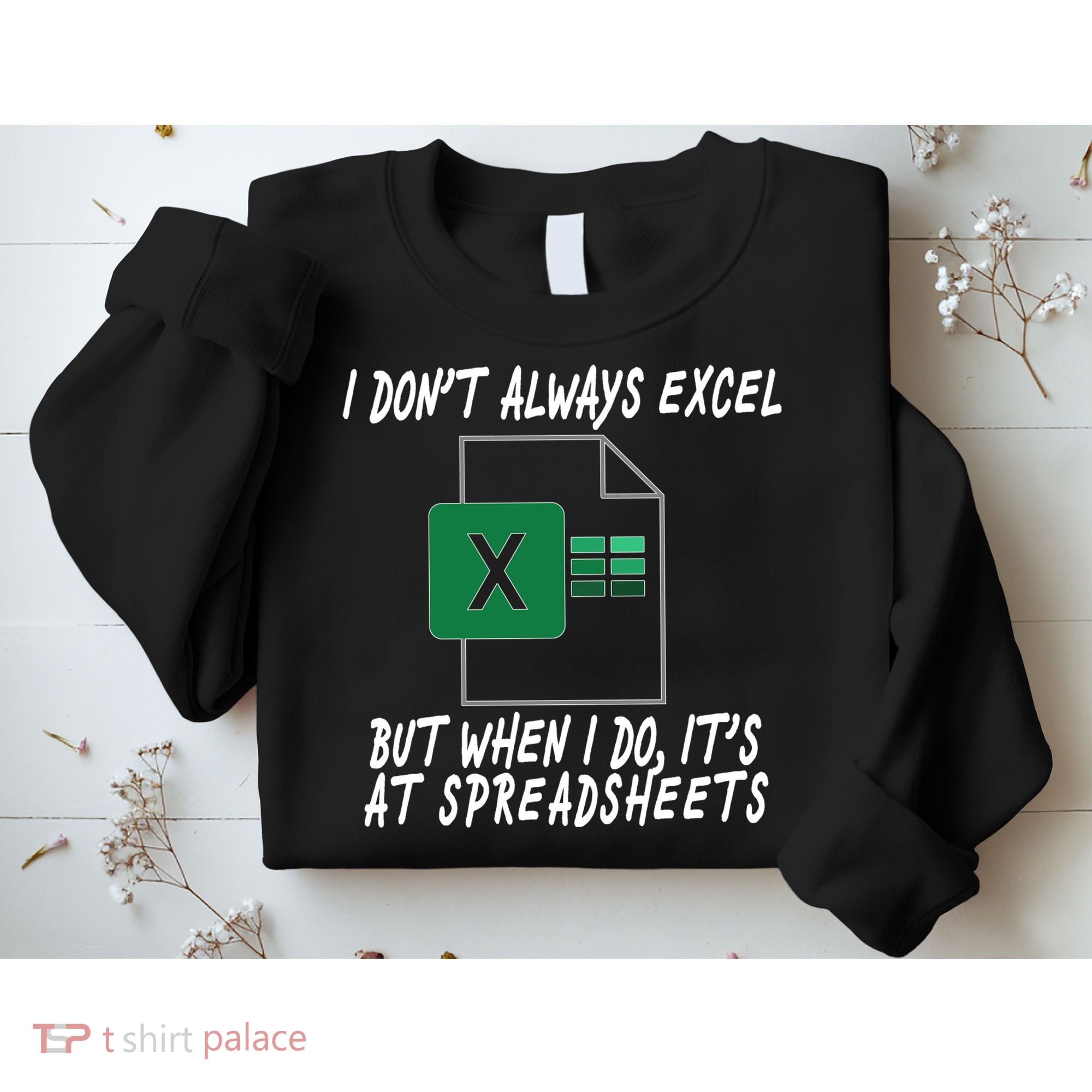 I Don't Always Excel But When I Do It's At Spreadsheets Sweatshirt