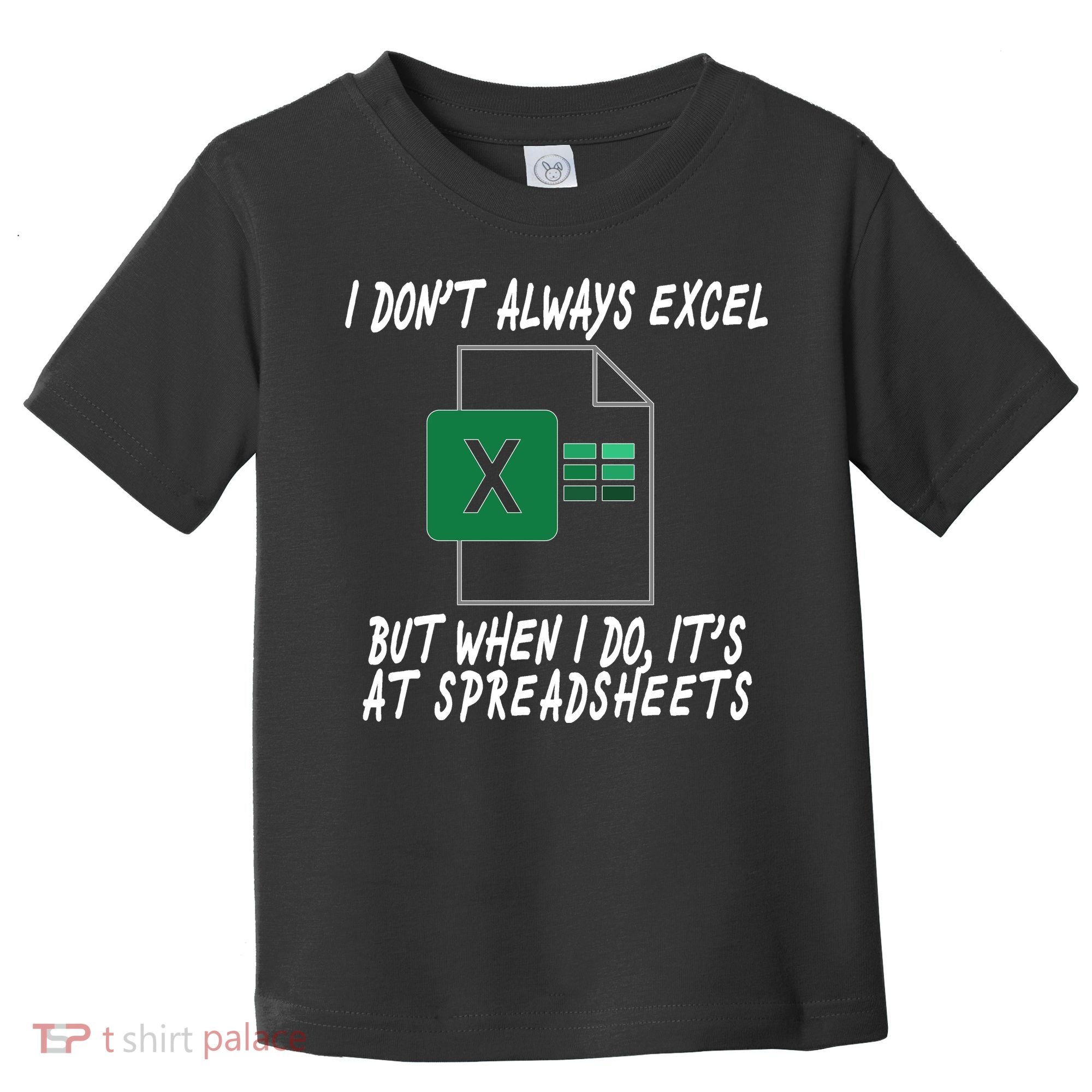 I Don't Always Excel But When I Do It's At Spreadsheets Toddler T-Shirt