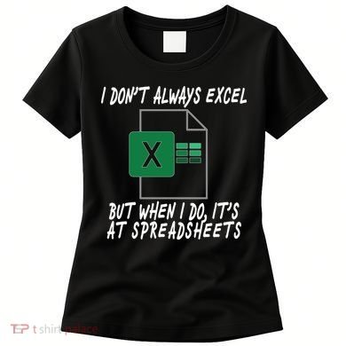 I Don't Always Excel But When I Do It's At Spreadsheets Women's T-Shirt