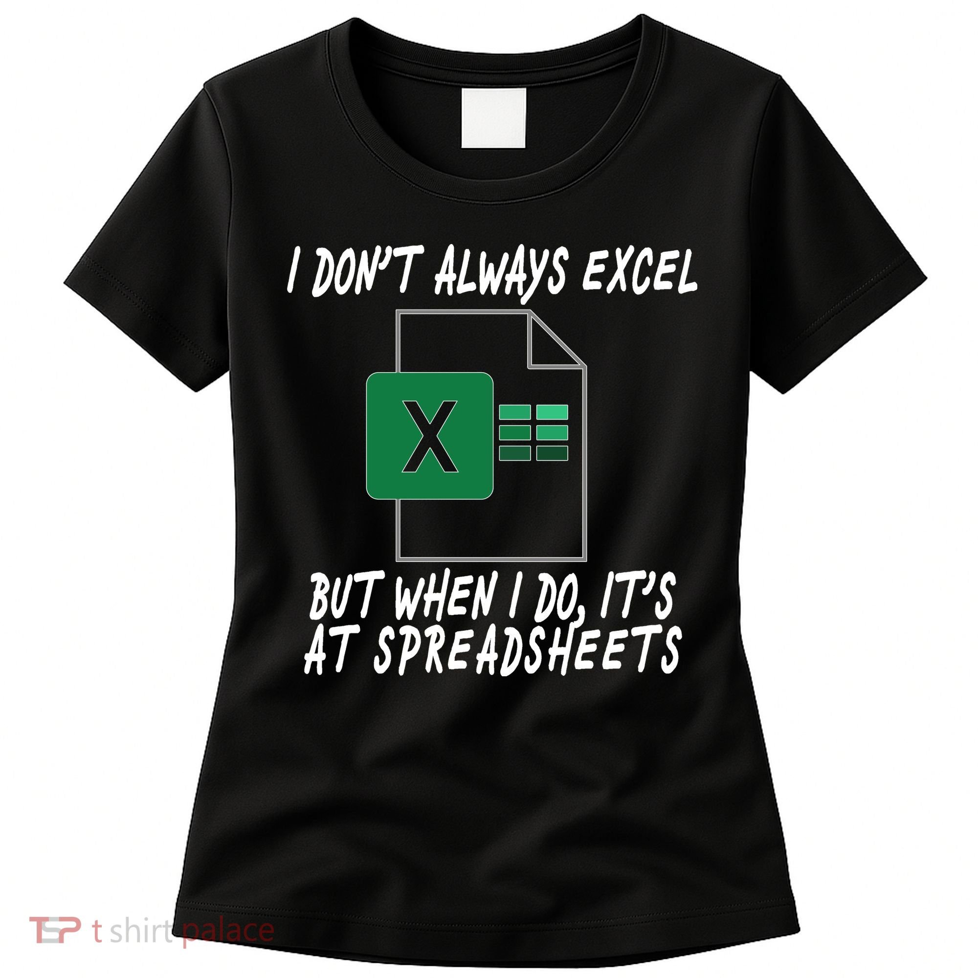 I Don't Always Excel But When I Do It's At Spreadsheets Women's T-Shirt