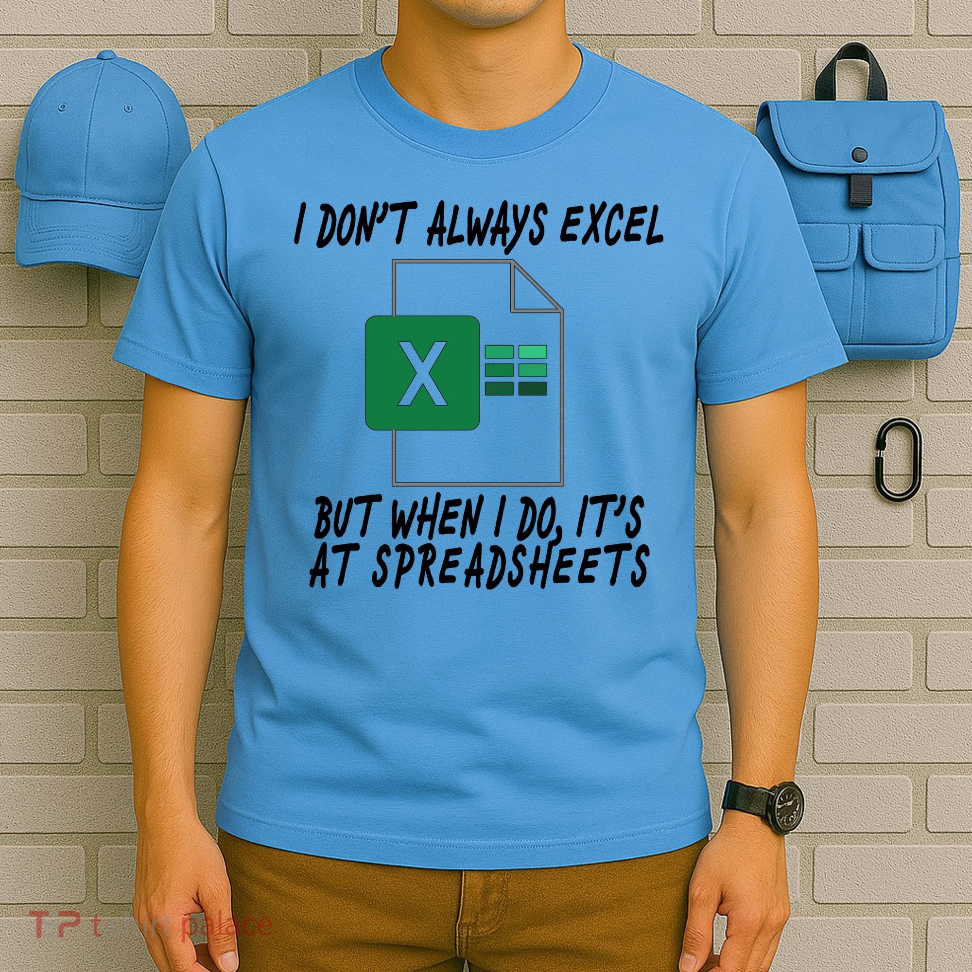 I Don't Always Excel But When I Do It's At Spreadsheets T-Shirt