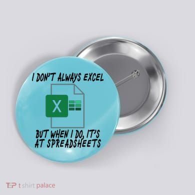 I Don't Always Excel But When I Do It's At Spreadsheets Button