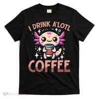 I Drink A'lotl Coffee Funny Axolotl Kawaii T-Shirt thumb 0