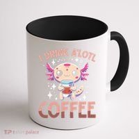 I Drink A'lotl Coffee Funny Axolotl Kawaii Coffee Mug thumb 1
