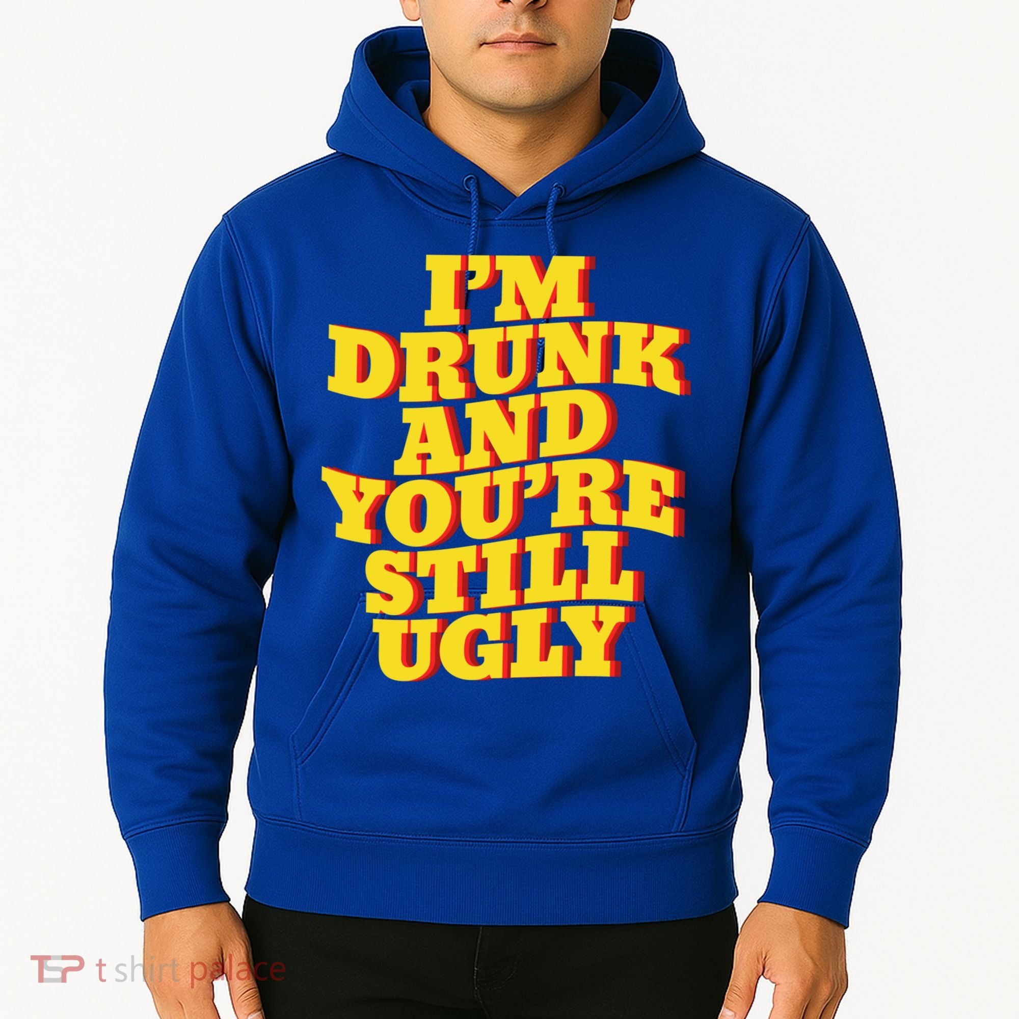 I'm Drunk And You're Still Ugly Drunk Jokes Alcohol Party Gift Hoodie