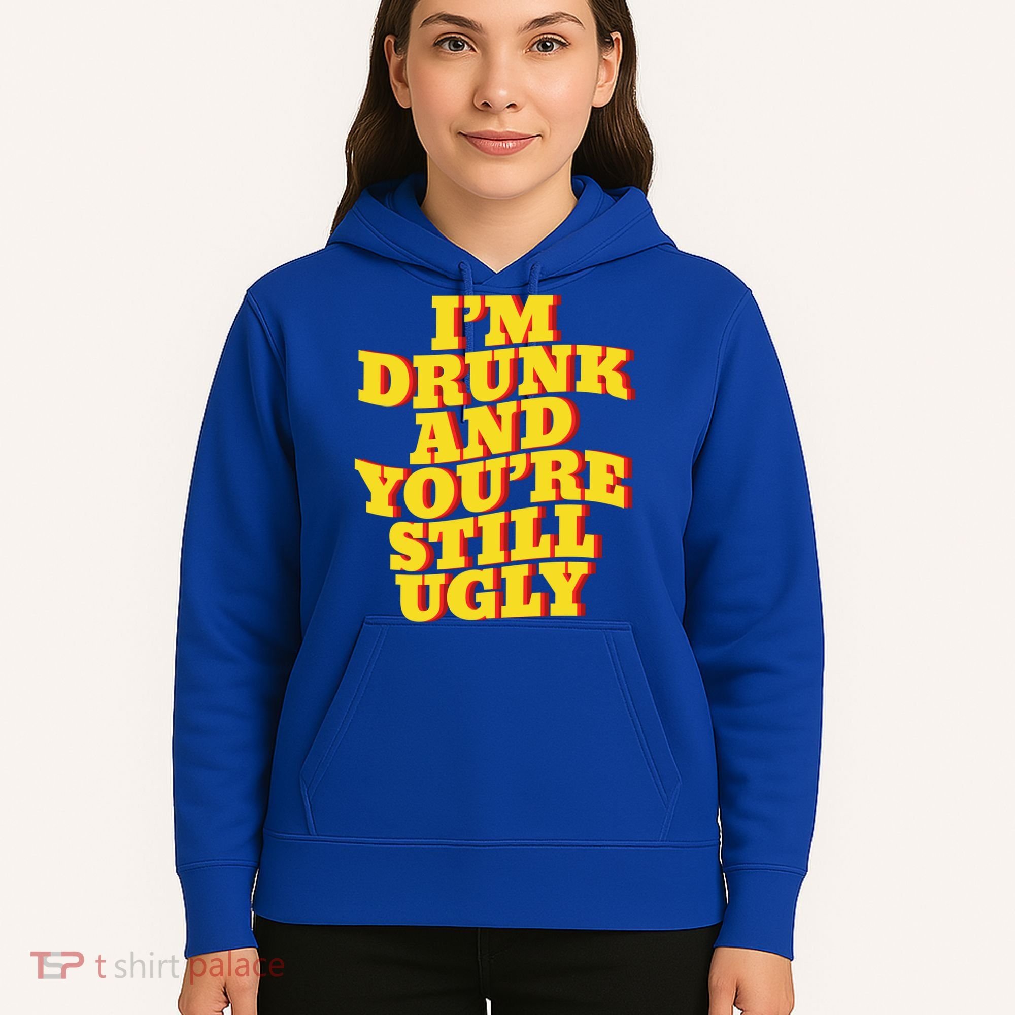 I'm Drunk And You're Still Ugly Drunk Jokes Alcohol Party Gift Hoodie