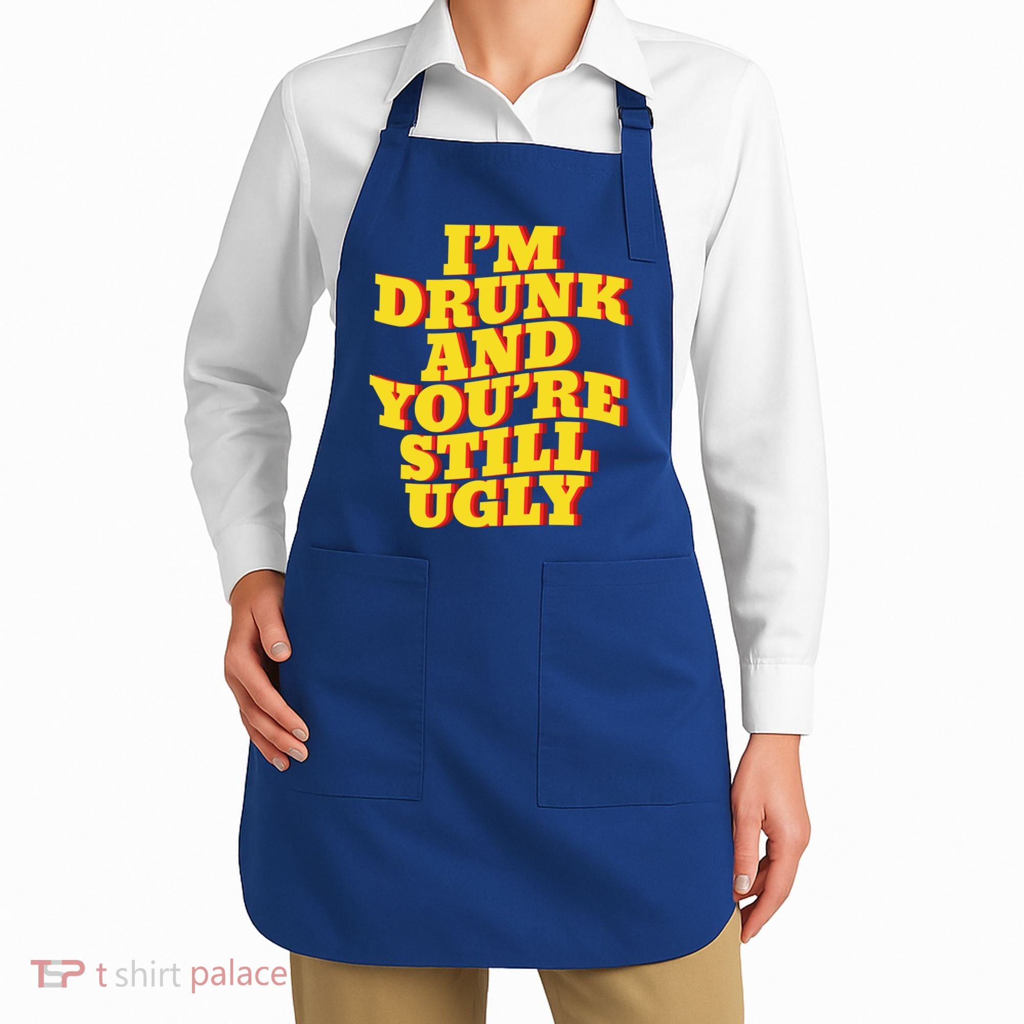 I'm Drunk And You're Still Ugly Drunk Jokes Alcohol Party Gift Apron