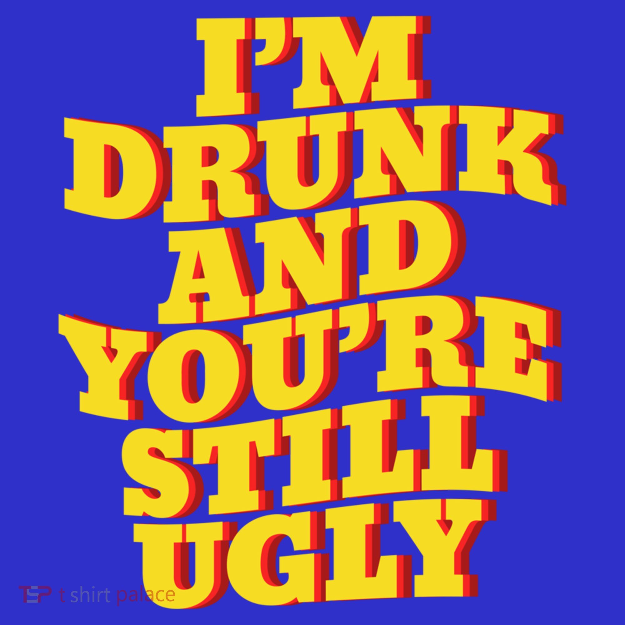 I'm Drunk And You're Still Ugly Drunk Jokes Alcohol Party Gift Sweatshirt