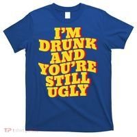 I'm Drunk And You're Still Ugly Drunk Jokes Alcohol Party Gift T-Shirt thumb 0