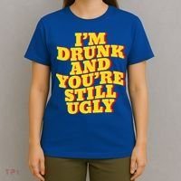I'm Drunk And You're Still Ugly Drunk Jokes Alcohol Party Gift T-Shirt thumb 4