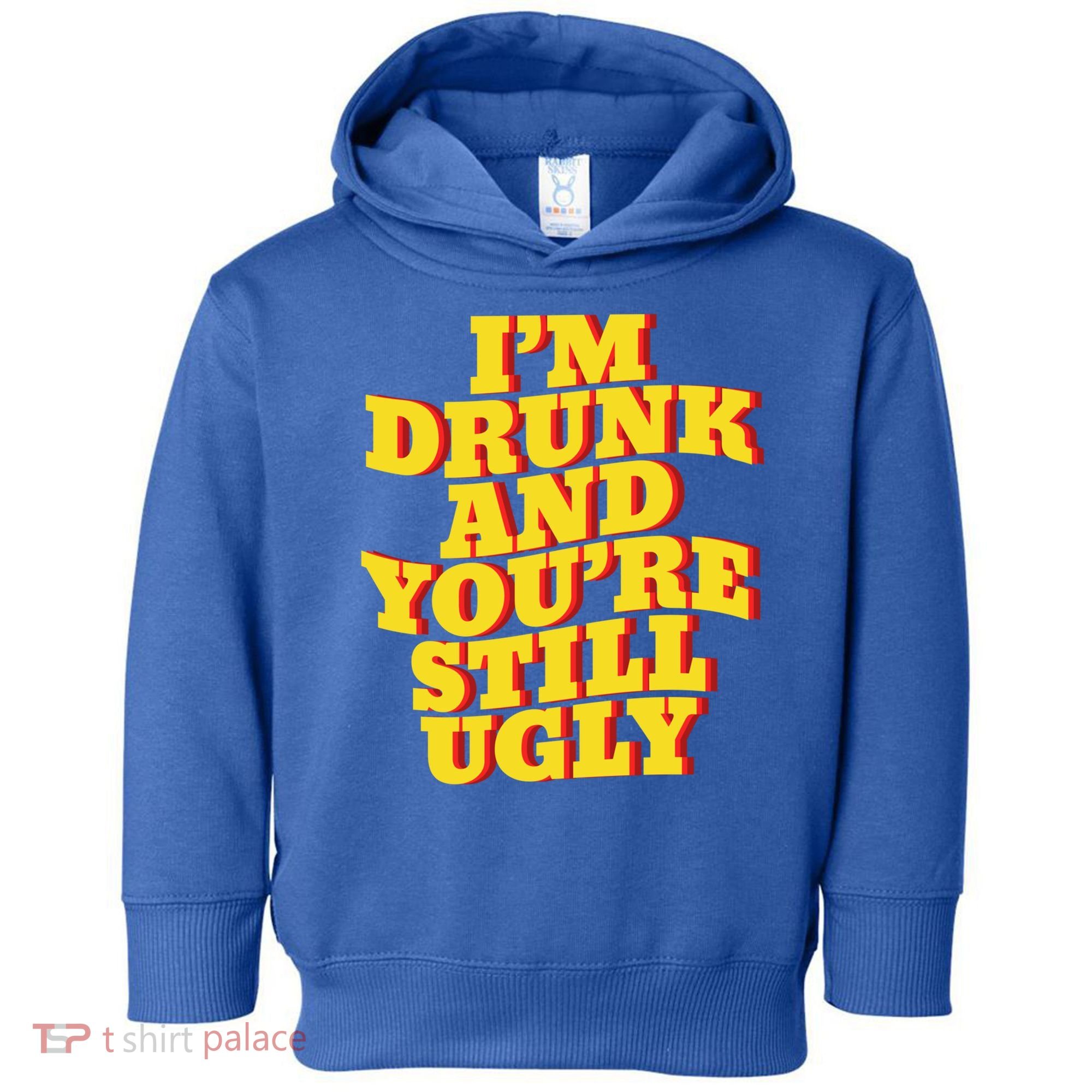 I'm Drunk And You're Still Ugly Drunk Jokes Alcohol Party Gift Toddler Hoodie