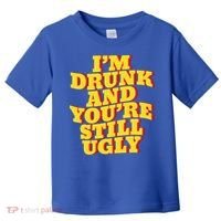 I'm Drunk And You're Still Ugly Drunk Jokes Alcohol Party Gift Toddler T-Shirt thumb 0