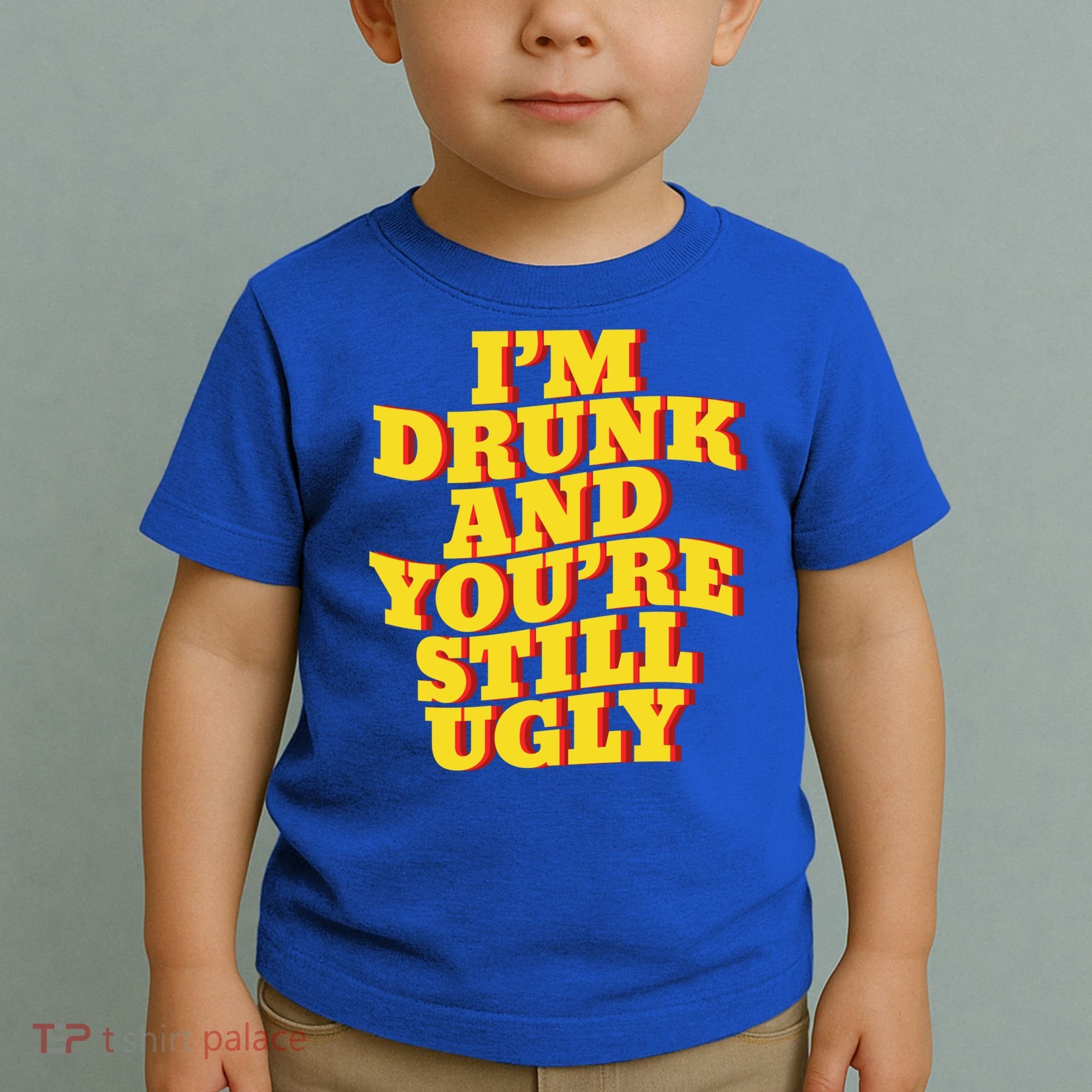 I'm Drunk And You're Still Ugly Drunk Jokes Alcohol Party Gift Toddler T-Shirt