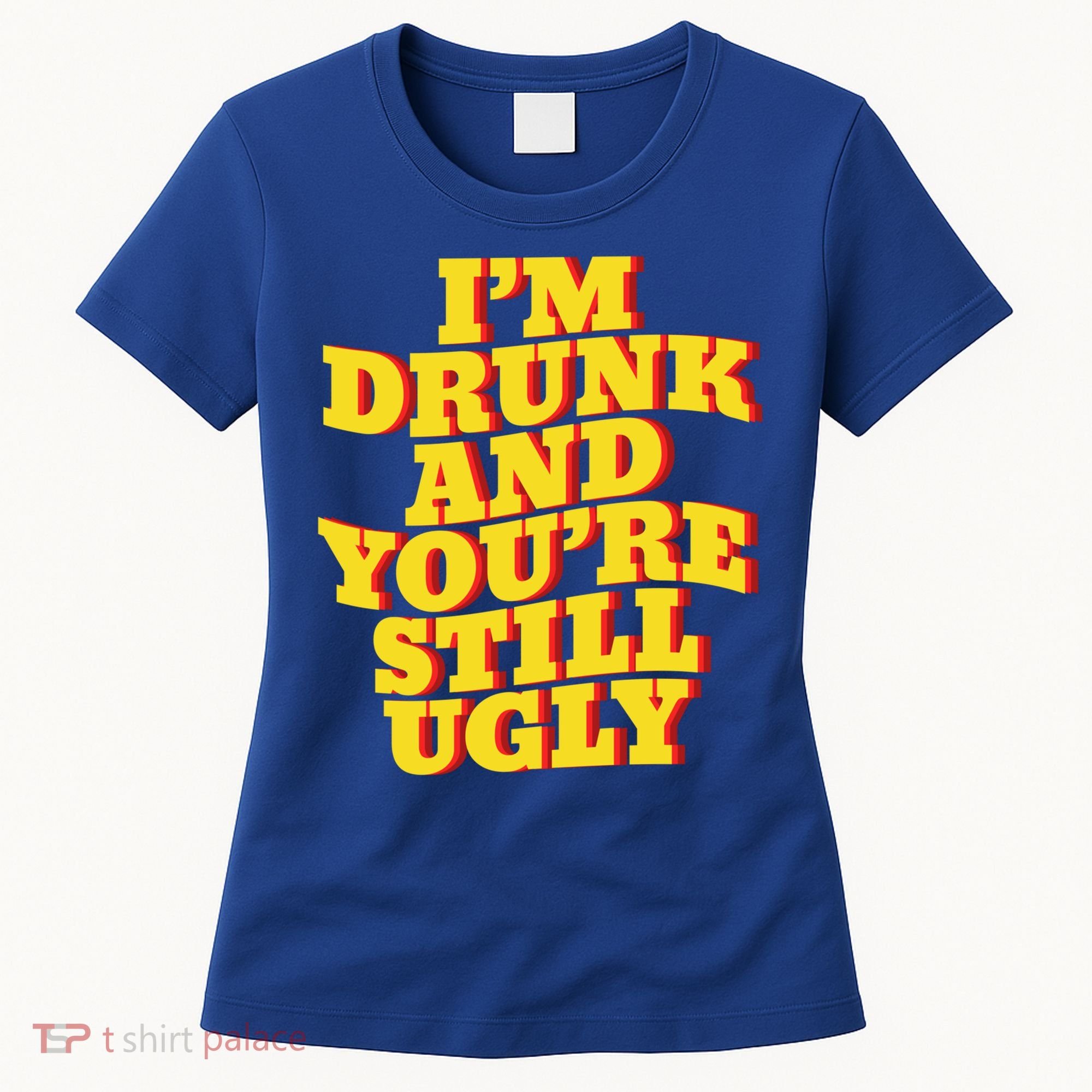 I'm Drunk And You're Still Ugly Drunk Jokes Alcohol Party Gift Women's T-Shirt
