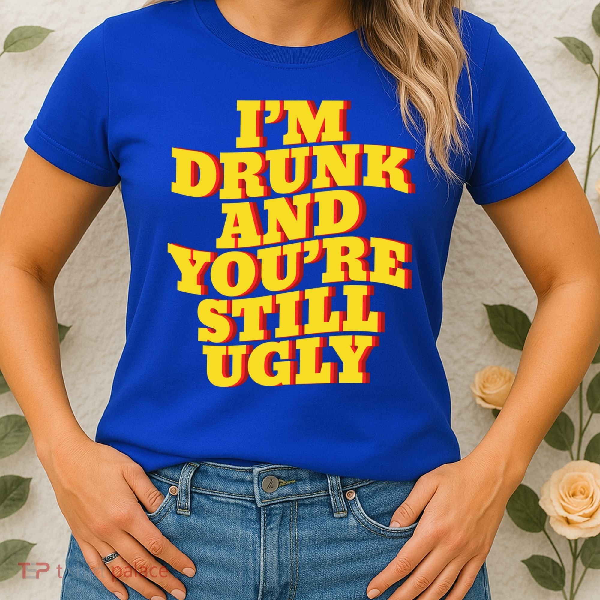 I'm Drunk And You're Still Ugly Drunk Jokes Alcohol Party Gift Women's T-Shirt