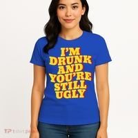 I'm Drunk And You're Still Ugly Drunk Jokes Alcohol Party Gift Women's T-Shirt thumb 4