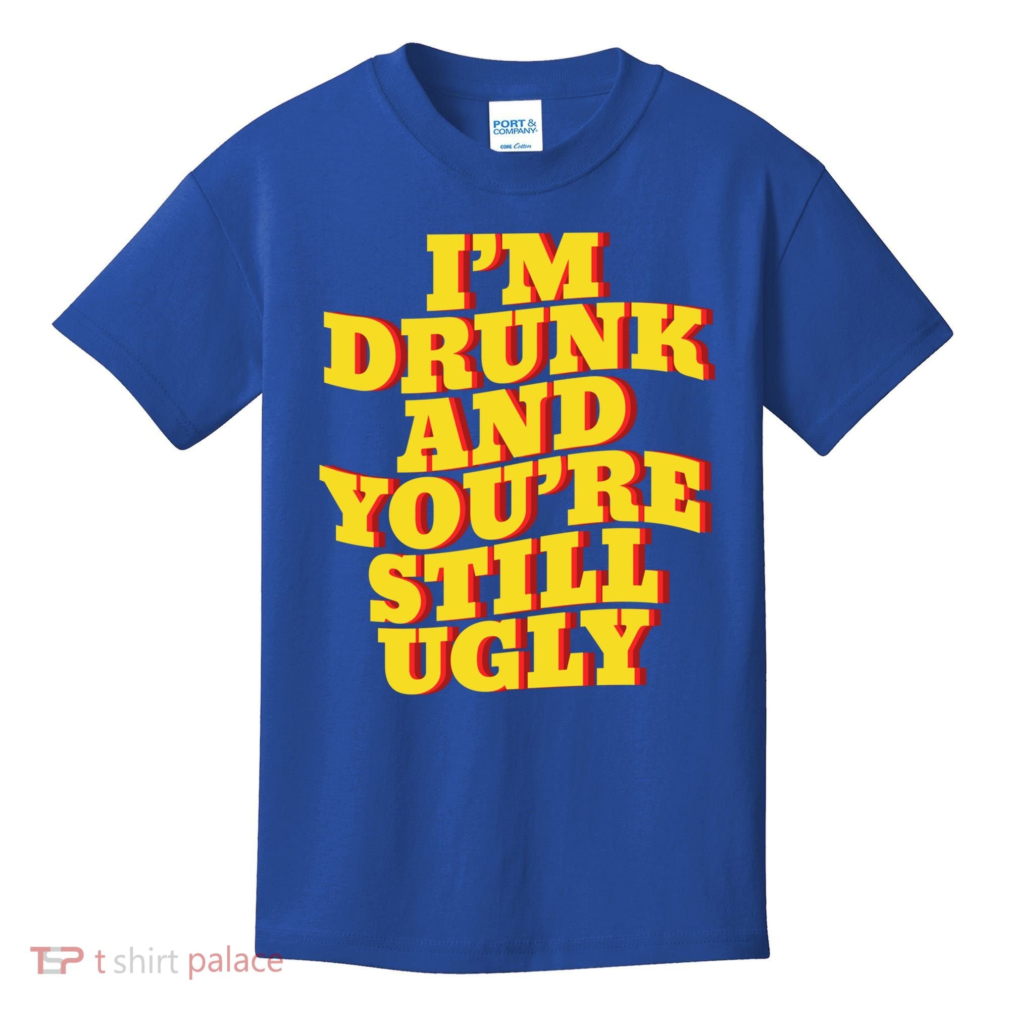 I'm Drunk And You're Still Ugly Drunk Jokes Alcohol Party Gift Kids T-Shirt