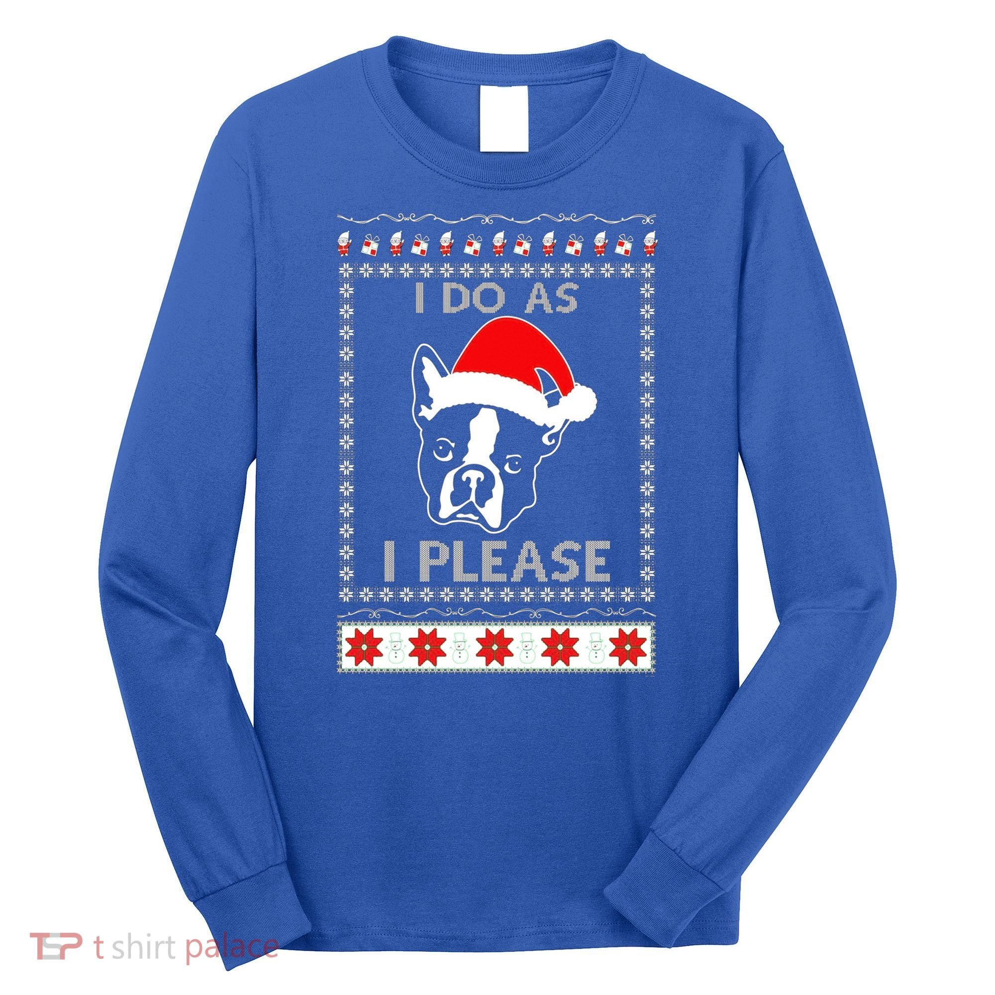 I Do As I Please Boston Terrier Ugly Christmas Sweater Cute Gift Long Sleeve Shirt