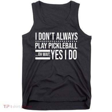 I Don't Always Play Pickleball Funny Tank Top