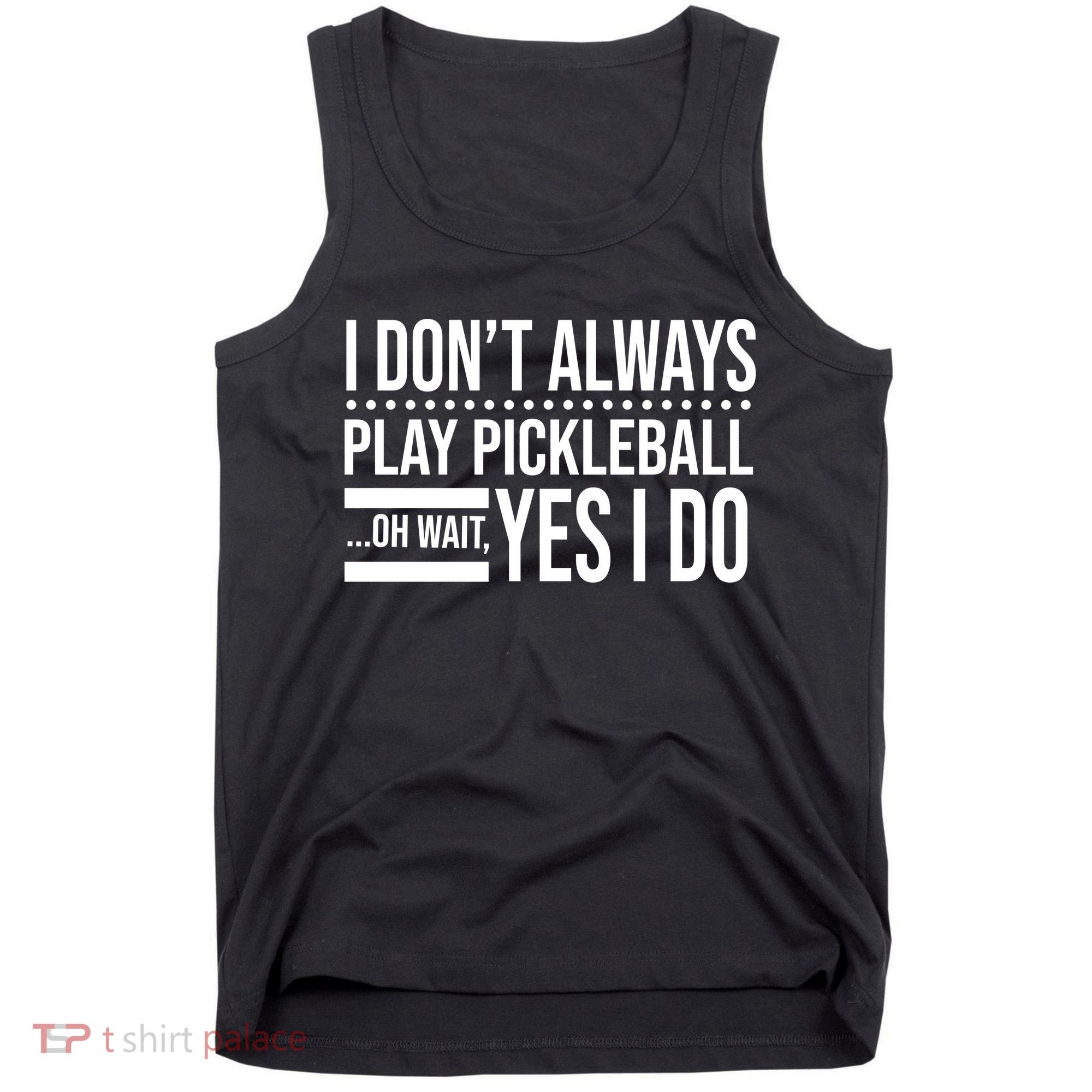 I Don't Always Play Pickleball Funny Tank Top