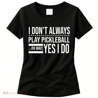 I Don't Always Play Pickleball Funny Women's T-Shirt
