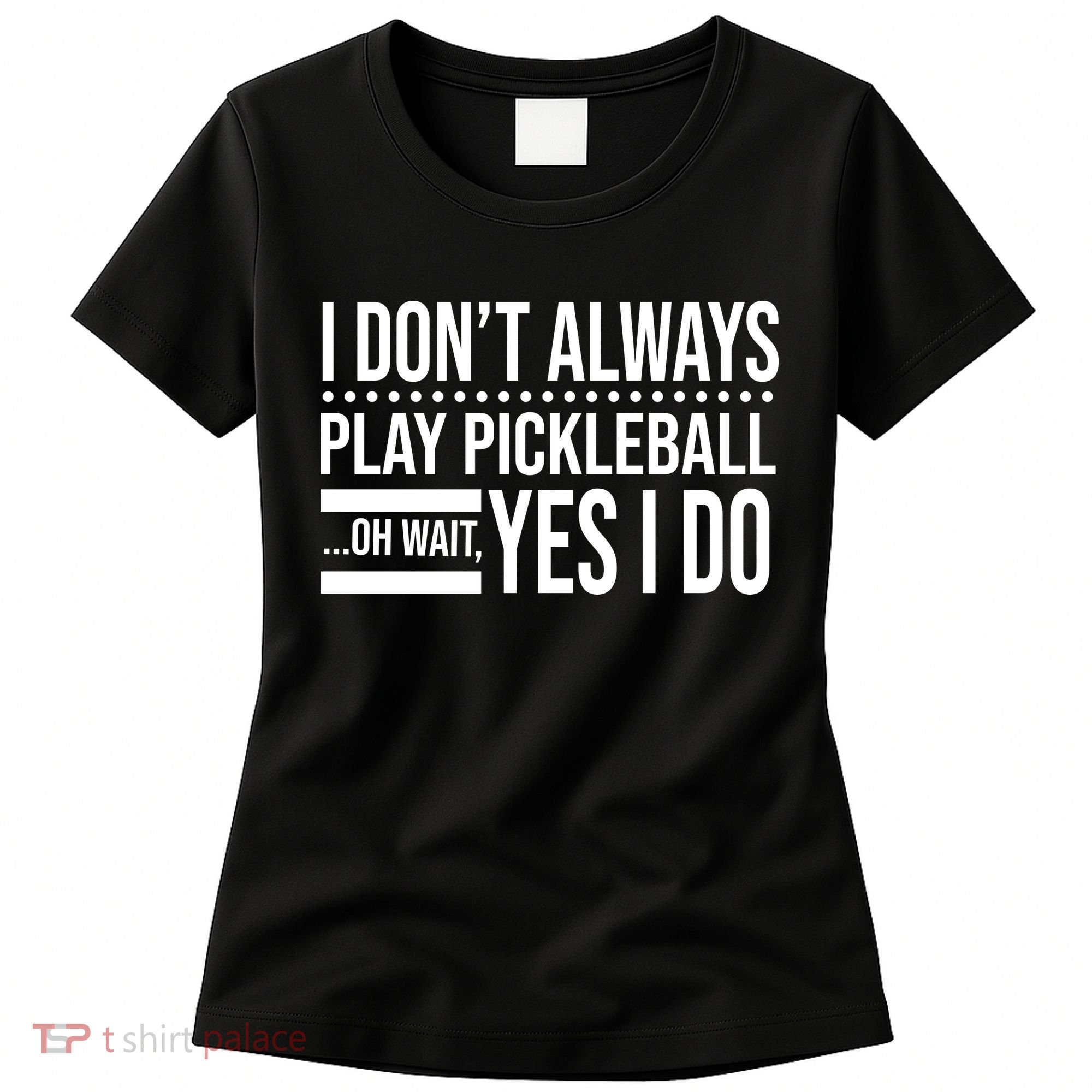 I Don't Always Play Pickleball Funny Women's T-Shirt