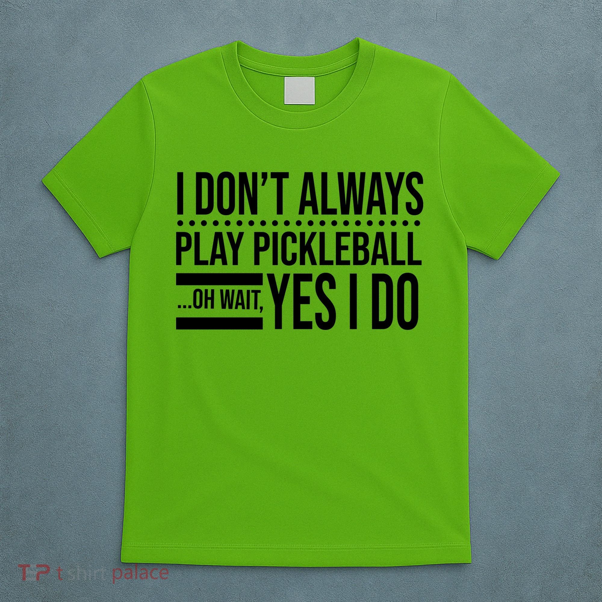 I Don't Always Play Pickleball Funny T-Shirt