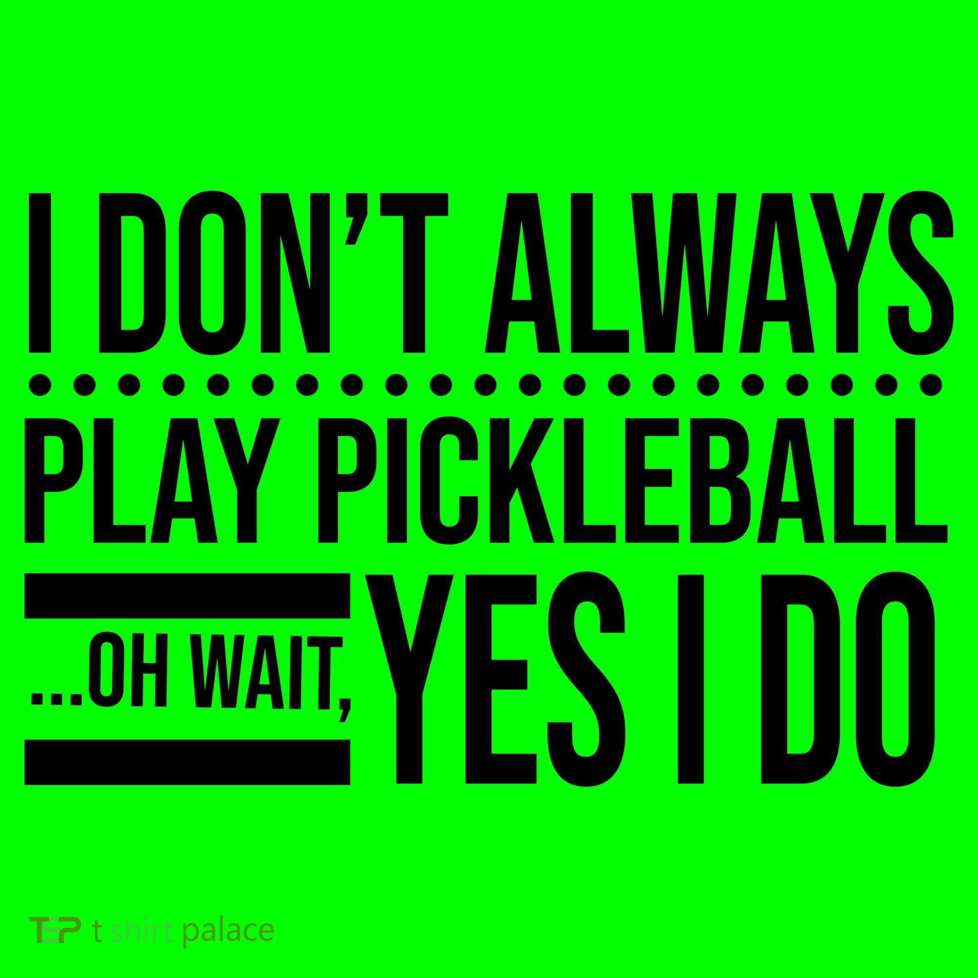 I Don't Always Play Pickleball Funny T-Shirt