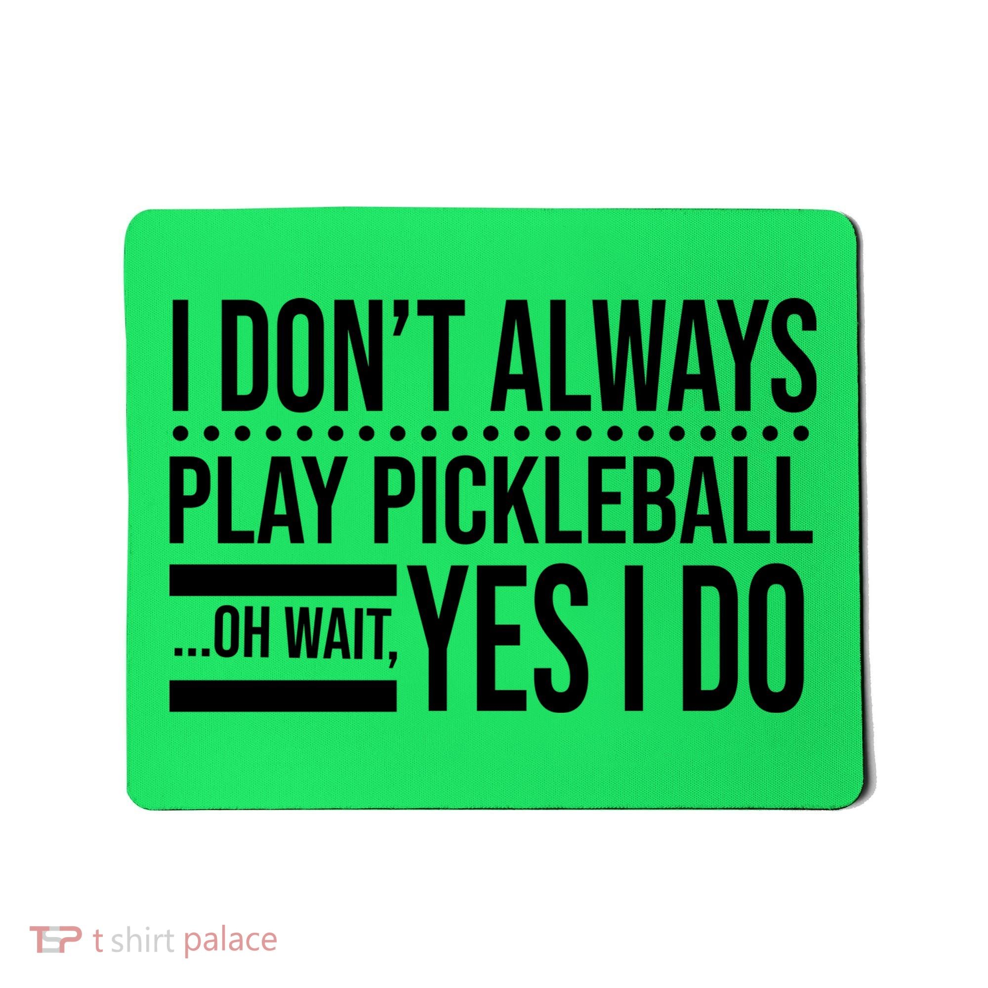 I Don't Always Play Pickleball Funny Mousepad